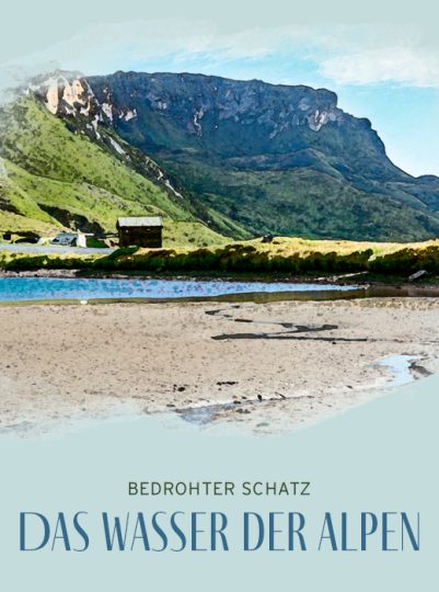Bedrohter Schatz: Das Wasser der Alpen