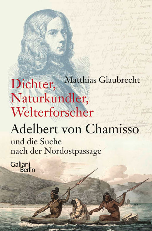 Cover des Buchs von Matthias Glaubrecht mit dem Titel Dichter, Naturkundler, Welterforscher. Adelbert von Chamisso und die Suche nach der Nordostpassage.